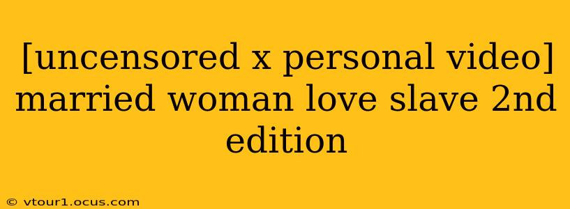 [uncensored x personal video] married woman love slave 2nd edition