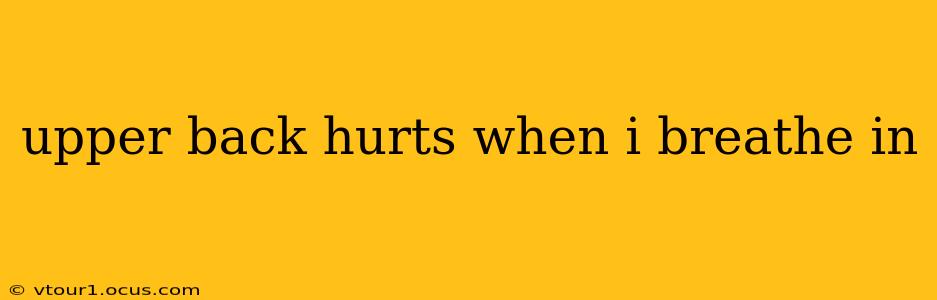 upper back hurts when i breathe in