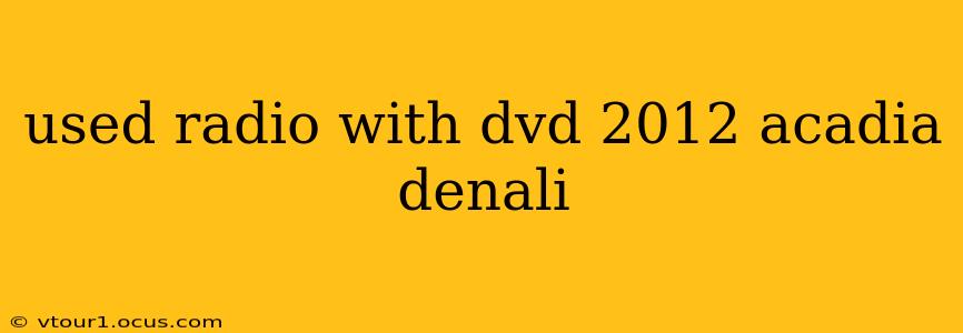 used radio with dvd 2012 acadia denali