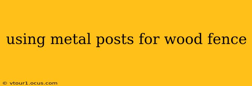 using metal posts for wood fence