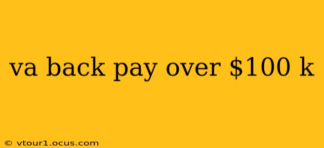 va back pay over $100 k