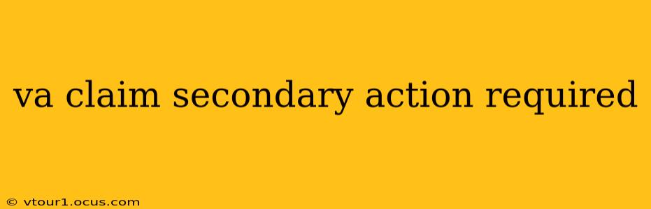 va claim secondary action required