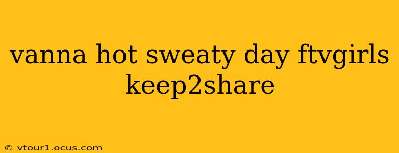 vanna hot sweaty day ftvgirls keep2share vanna hot sweaty day ftvgirls keep2share
