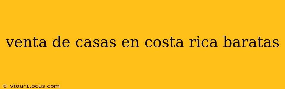 venta de casas en costa rica baratas