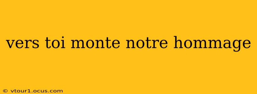 vers toi monte notre hommage