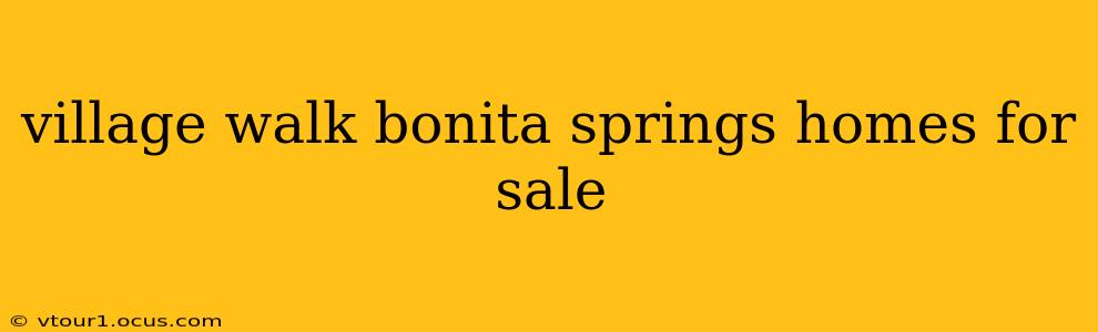 village walk bonita springs homes for sale