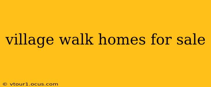 village walk homes for sale