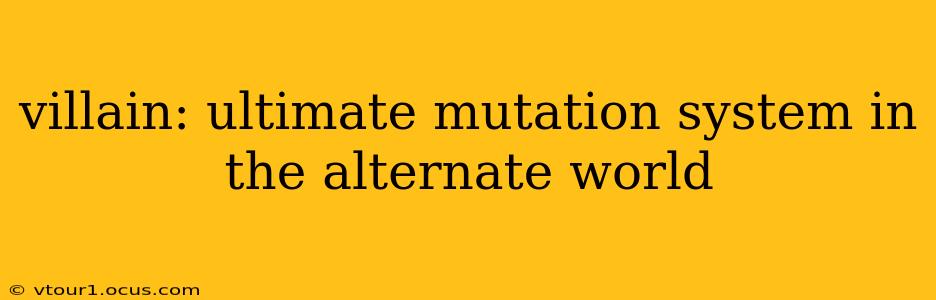 villain: ultimate mutation system in the alternate world