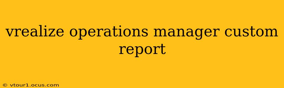 vrealize operations manager custom report