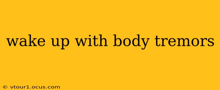 wake up with body tremors
