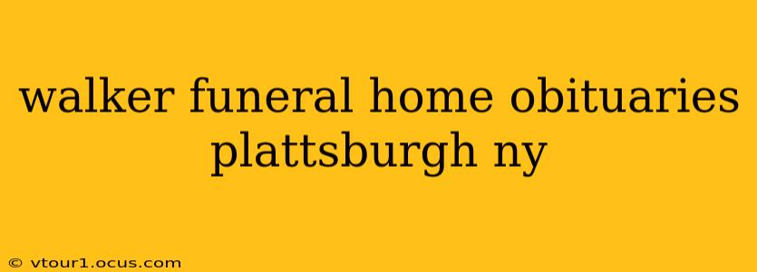 walker funeral home obituaries plattsburgh ny