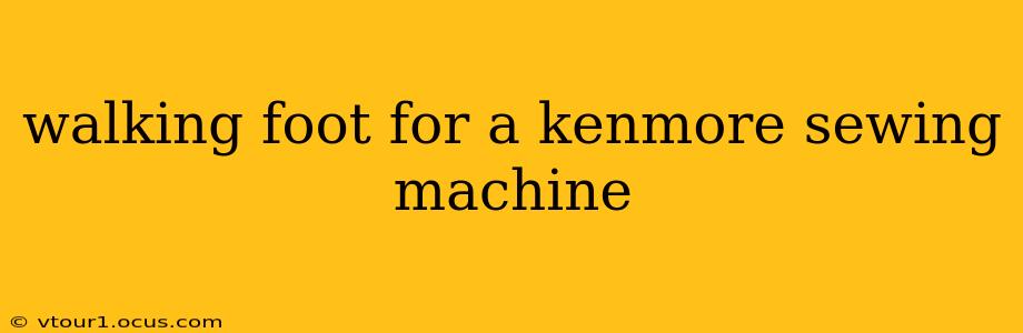 walking foot for a kenmore sewing machine