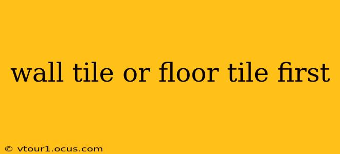 wall tile or floor tile first