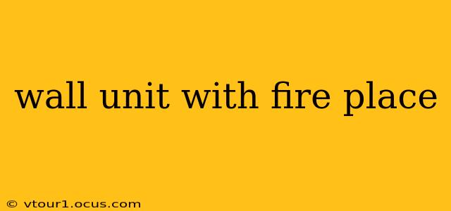 wall unit with fire place
