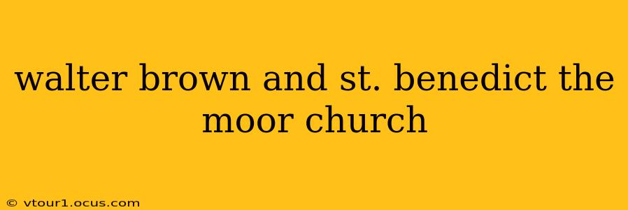 walter brown and st. benedict the moor church