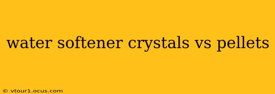 water softener crystals vs pellets