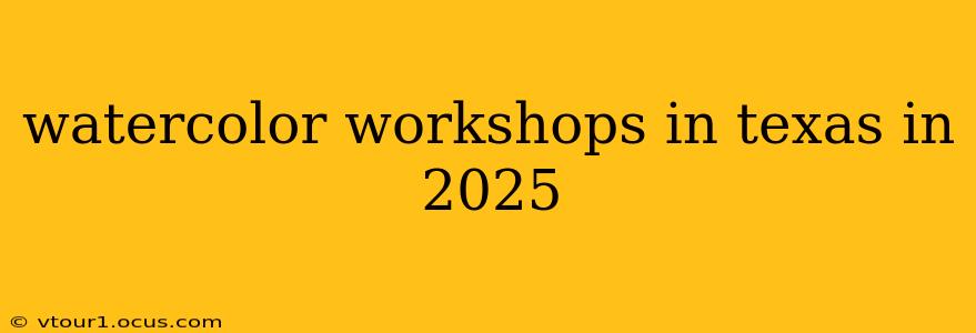 watercolor workshops in texas in 2025