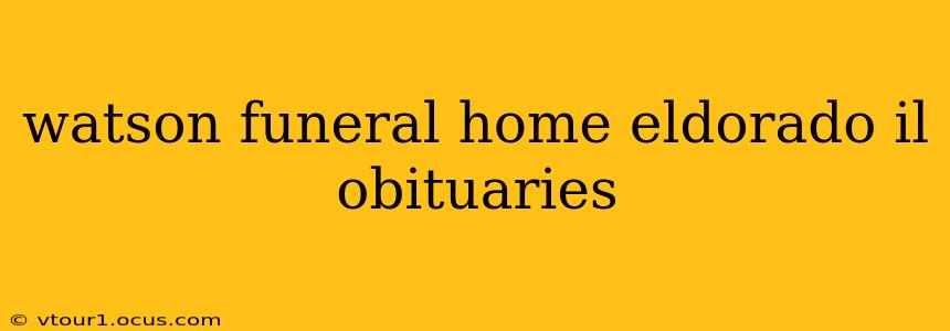 watson funeral home eldorado il obituaries