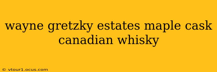 wayne gretzky estates maple cask canadian whisky