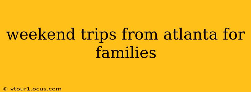 weekend trips from atlanta for families