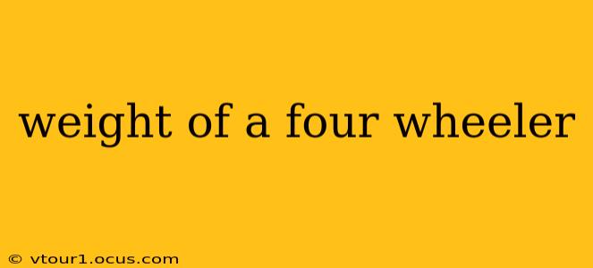 weight of a four wheeler