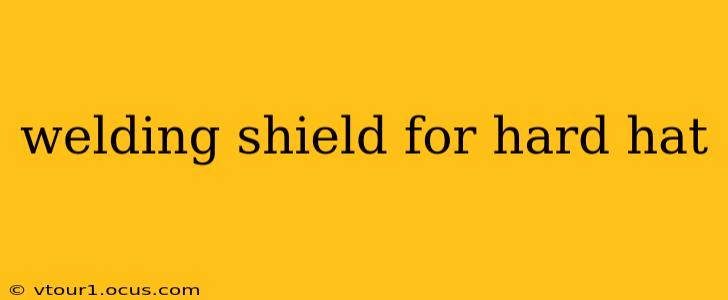 welding shield for hard hat