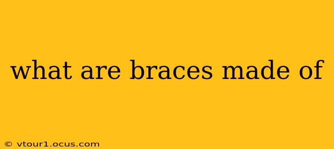 what are braces made of