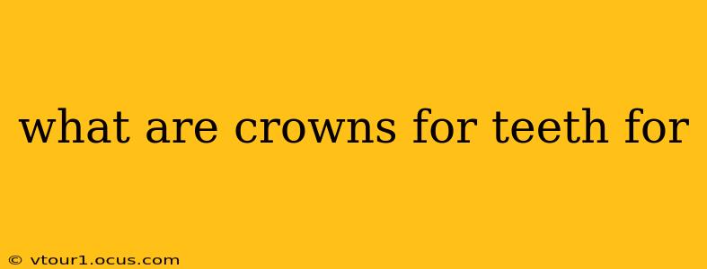 what are crowns for teeth for