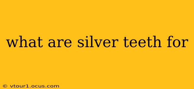 what are silver teeth for