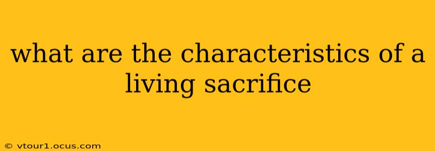 what are the characteristics of a living sacrifice