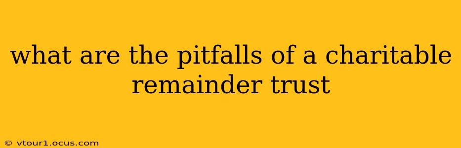 what are the pitfalls of a charitable remainder trust