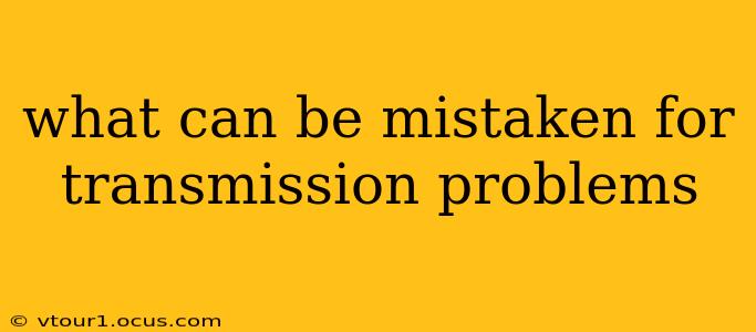 what can be mistaken for transmission problems