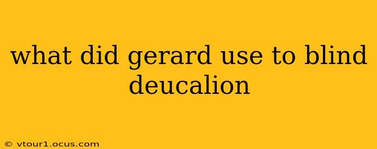 what did gerard use to blind deucalion