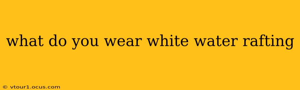what do you wear white water rafting
