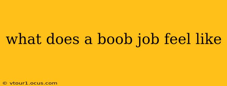 what does a boob job feel like