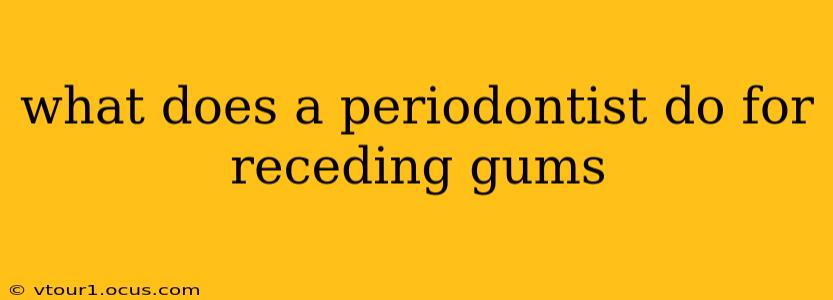 what does a periodontist do for receding gums