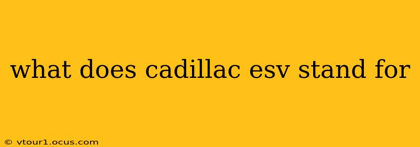 what does cadillac esv stand for