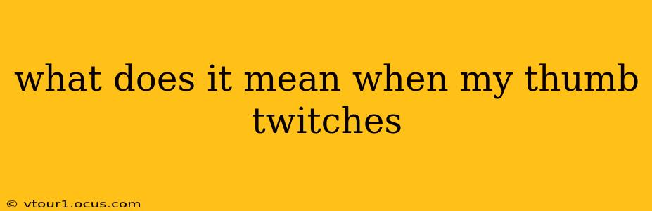 what does it mean when my thumb twitches