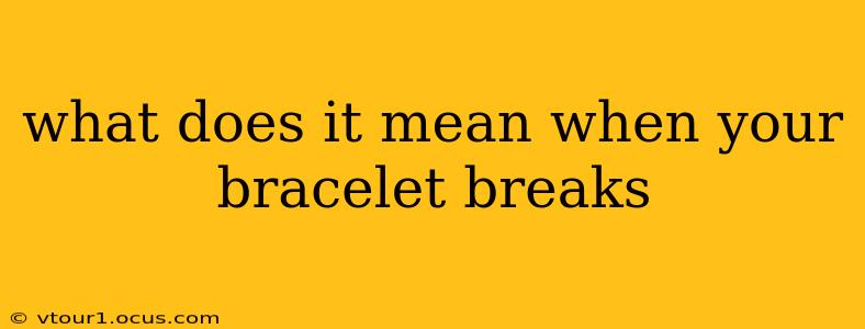 what does it mean when your bracelet breaks