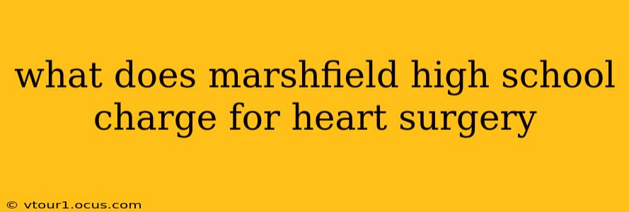 what does marshfield high school charge for heart surgery
