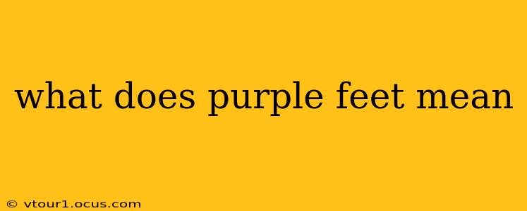 what does purple feet mean