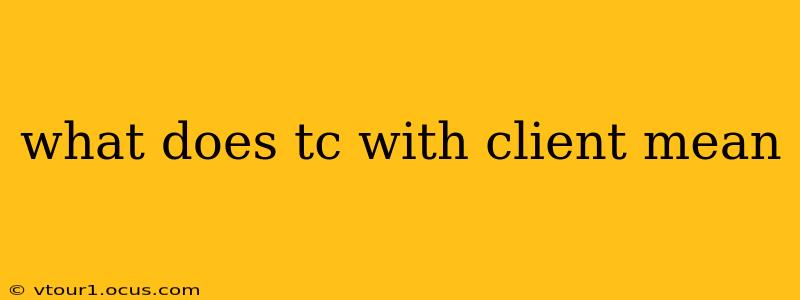 what does tc with client mean