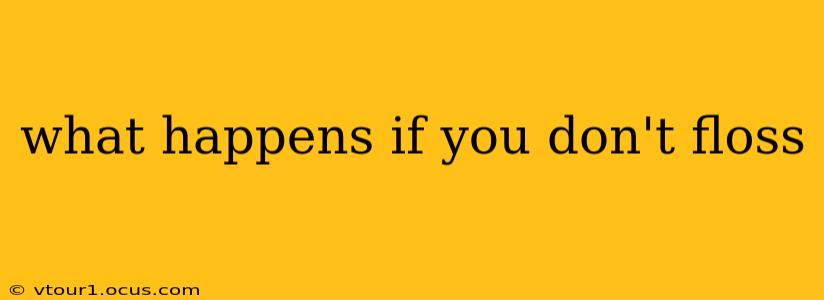 what happens if you don't floss