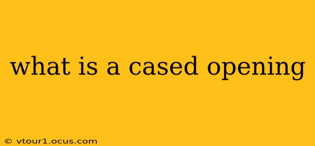 what is a cased opening