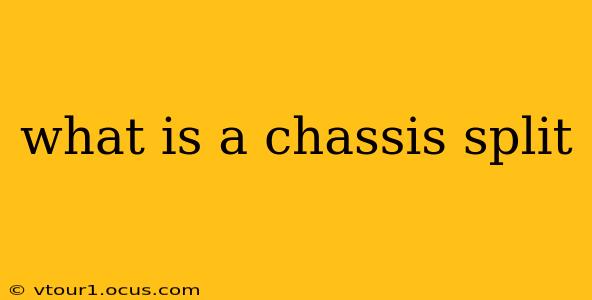 what is a chassis split