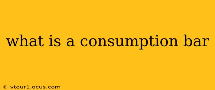 what is a consumption bar