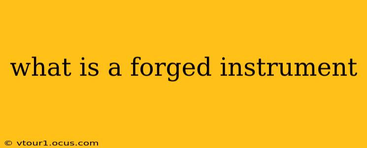 what is a forged instrument
