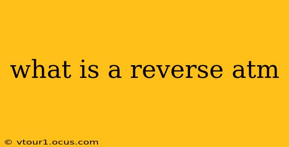what is a reverse atm