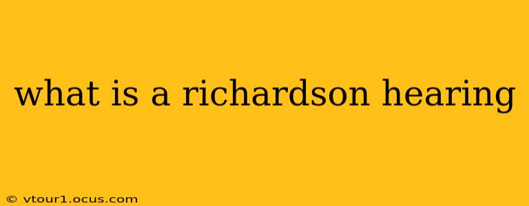 what is a richardson hearing