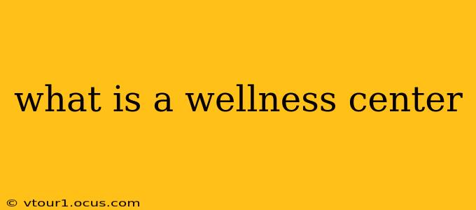 what is a wellness center